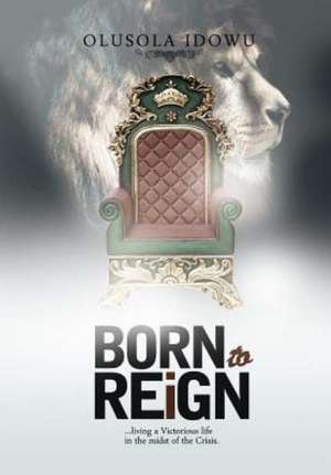 Born to Reign de Olusola Idowu