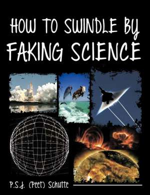 How to Swindle by Faking Science de P. S. J. (Peet) Schutte