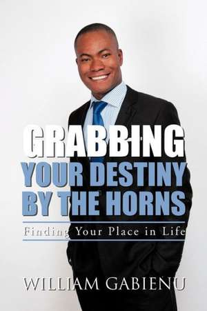 Grabbing Your Destiny by the Horns de William Gabienu