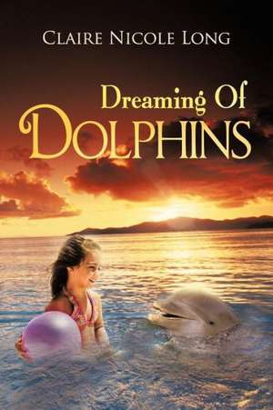 Dreaming of Dolphins de Claire Nicole Long