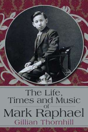 The Life, Times and Music of Mark Raphael de Gillian Thornhill