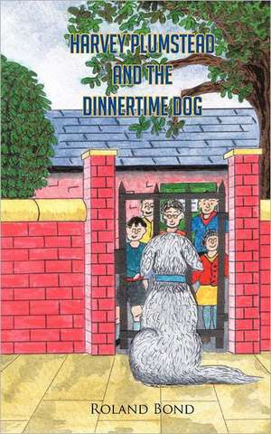 Harvey Plumstead and the Dinnertime Dog de Roland Bond