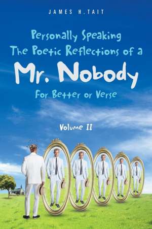 Personally Speaking-The Poetic Reflections of a Mr. Nobody de James H. Tait