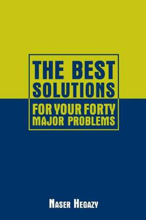 The Best Solutions for Your Forty Major Problems de Naser Hegazy