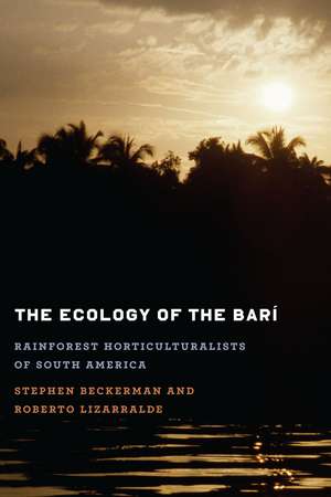 The Ecology of the Barí: Rainforest Horticulturalists of South America de Stephen Beckerman