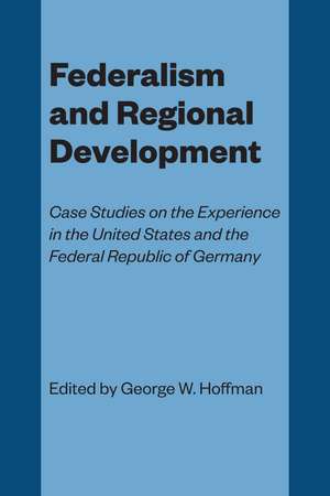 Federalism and Regional Development: Case Studies on the Experience in the United States and the Federal Republic of Germany de George W. Hoffman