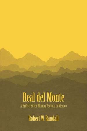 Real del Monte: A British Silver Mining Venture in Mexico de Robert W. Randall