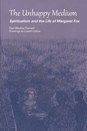 The Unhappy Medium: Spiritualism and the Life of Margaret Fox de Earl Wesley Fornell