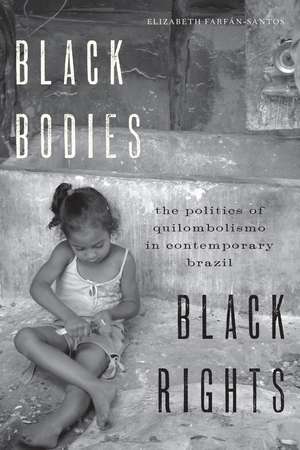 Black Bodies, Black Rights: The Politics of Quilombolismo in Contemporary Brazil de Elizabeth Farfán-Santos