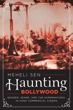 Haunting Bollywood: Gender, Genre, and the Supernatural in Hindi Commercial Cinema de Meheli Sen