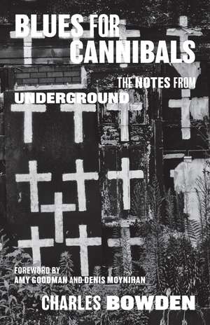 Blues for Cannibals: The Notes from Underground de Charles Bowden