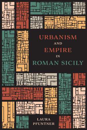 Urbanism and Empire in Roman Sicily de Laura Pfuntner