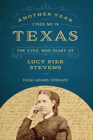 Another Year Finds Me in Texas: The Civil War Diary of Lucy Pier Stevens de Vicki Adams Tongate