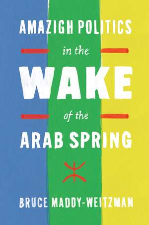 Amazigh Politics in the Wake of the Arab Spring de Bruce Maddy-Weitzman