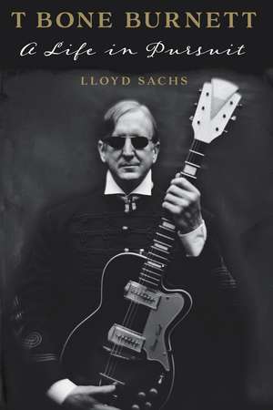 T Bone Burnett: A Life in Pursuit de Lloyd Sachs