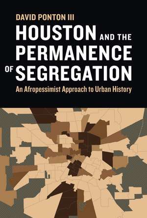 Houston and the Permanence of Segregation: An Afropessimist Approach to Urban History de David Ponton, III