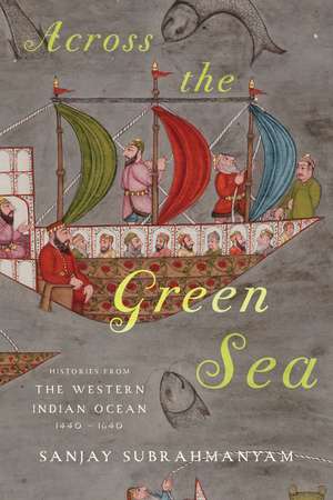 Across the Green Sea: Histories from the Western Indian Ocean, 1440-1640 de Sanjay Subrahmanyam