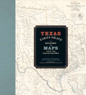 Texas Takes Shape: A History in Maps from the General Land Office de Mark Lambert