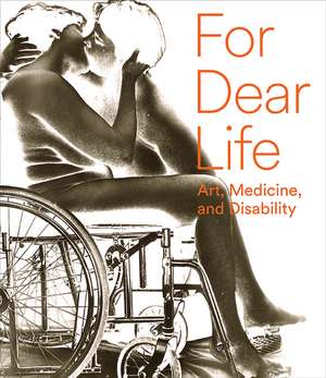 For Dear Life: Art, Medicine, and Disability de Jill Dawsey