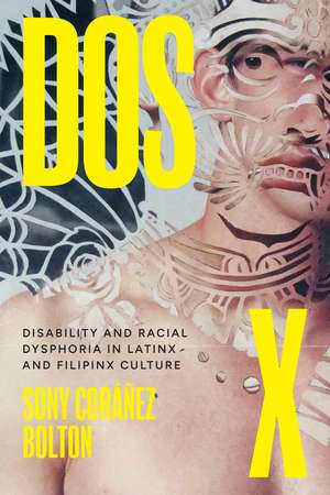 Dos X: Disability and Racial Dysphoria in Latinx and Filipinx Culture de Sony Coráñez Bolton