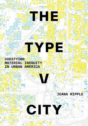 The Type V City: Codifying Material Inequity in Urban America de Jeana Ripple