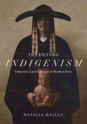 Inventing Indigenism: Francisco Laso's Image of Modern Peru de Natalia Majluf