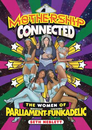 Mothership Connected: The Women of Parliament-Funkadelic de Seth Neblett