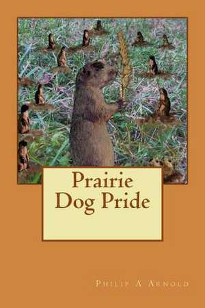 Prairie Dog Pride de Philip A. Arnold