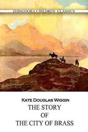 The Story of the City of Brass de Kate Douglas Wiggin