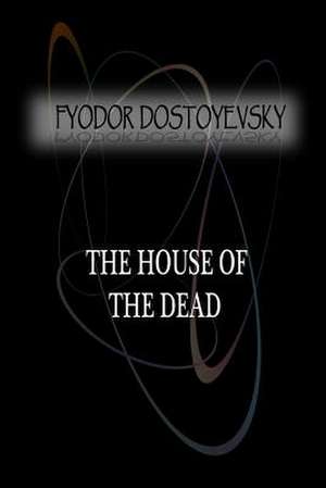 The House of the Dead de Fyodor Dostoyevsky