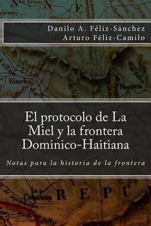 El Protocolo de La Miel y La Frontera Dominico-Haitiana de Danilo Arturo Feliz-Sanchez