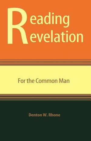 Reading Revelation for the Common Man de Dr Denton W. Rhone