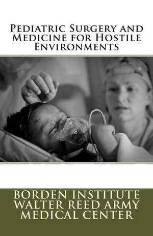 Pediatric Surgery and Medicine for Hostile Environments de Borden Institute Walter Reed Army Medica