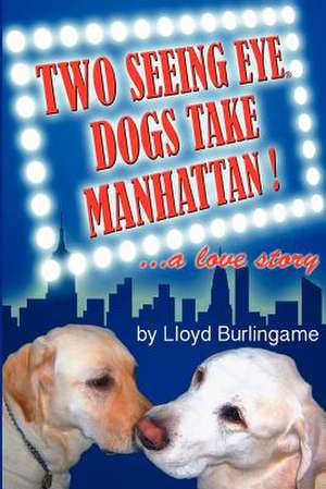 Two Seeing Eye Dogs Take Manhattan...a Love Story de Lloyd Burlingame