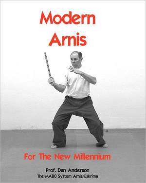 Modern Arnis for the New Millennium: The Ma80 System Arnis/Eskrima de Dan Anderson