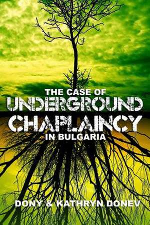 The Case of Underground Chaplaincy in Bulgaria de Dony K. Donev D. Min