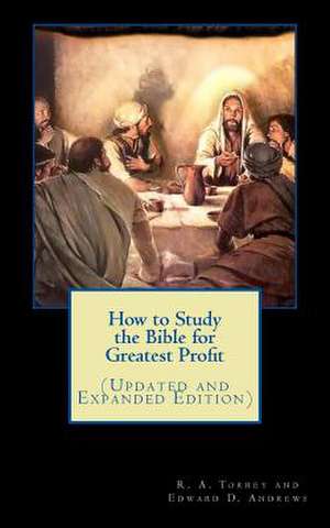 How to Study the Bible for Greatest Profit (Updated and Expanded Edition) de Ra Torrey