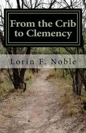 From the Crib to Clemency de MR Lorin F. Noble