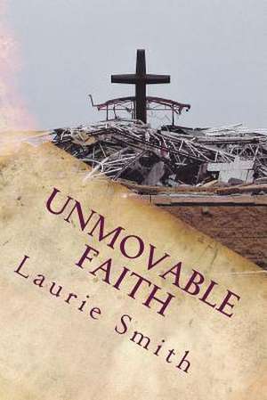 Unmovable Faith de Mrs Laurie Ellen Smith