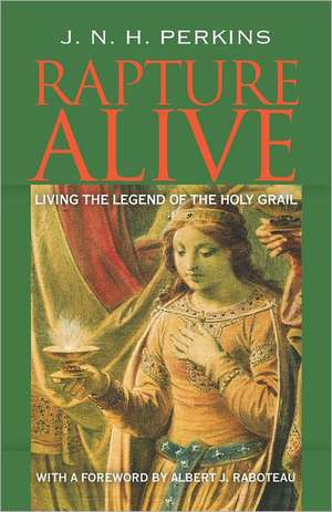 Rapture Alive: Living the Legend of the Holy Grail de J. N. H. Perkins