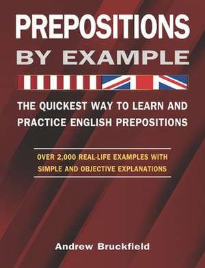 Prepositions by Example - The Quickest Way to Learn and Practice English Prepositions de Andrew Bruckfield