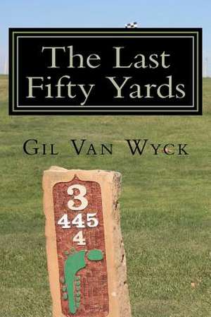 The Last Fifty Yards de Gil Van Wyck