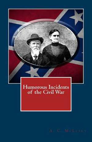 Humorous Incidents of the Civil War de A. C. McLeary