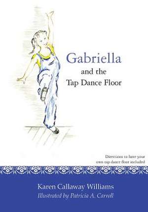 Gabriella and the Tap Dance Floor de Williams, Karen Callaway