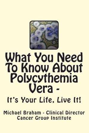 What You Need to Know about Polycythemia Vera - It's Your Life, Live It! de Michael Braham