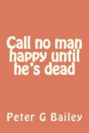 Call No Man Happy Until He's Dead de Peter G. Bailey