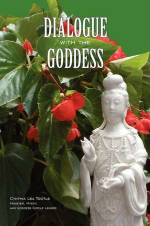 Dialogue with the Goddess: Journey Into the Presence of the Goddess de Tootle, Cynthia Lea