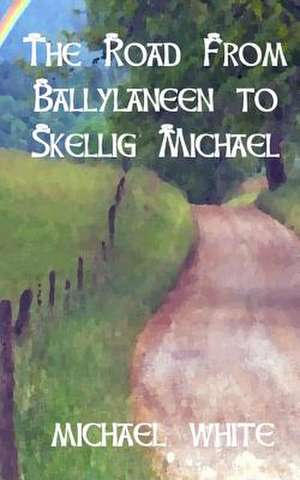 The Road from Ballylaneen to Skellig Michael de Michael White