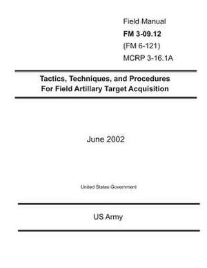 Field Manual FM 3-09.12 (FM 6-121) McRp 3-16.1a Tactics, Techniques, and Procedures for Field Artillary Target Acquisition June 2002 de United States Government Us Army