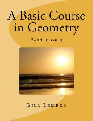 A Basic Course in Geometry - Part 1 of 5 de Bill Lembke